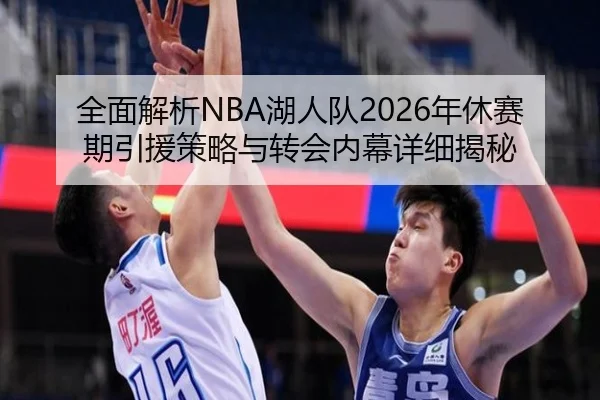 全面解析NBA湖人队2026年休赛期引援策略与转会内幕详细揭秘 | KAIYUN SPORTS